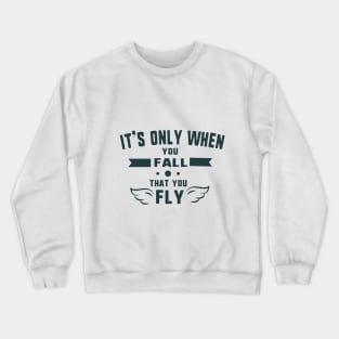 It's only when you fall that you fly Crewneck Sweatshirt